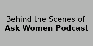 Behind the Scenes of Ask Women Podcast